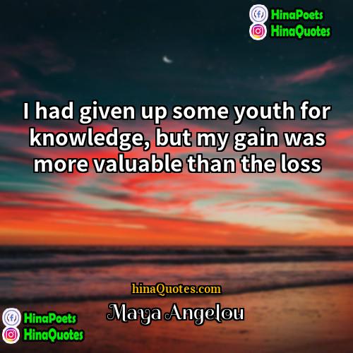 Maya Angelou Quotes | I had given up some youth for